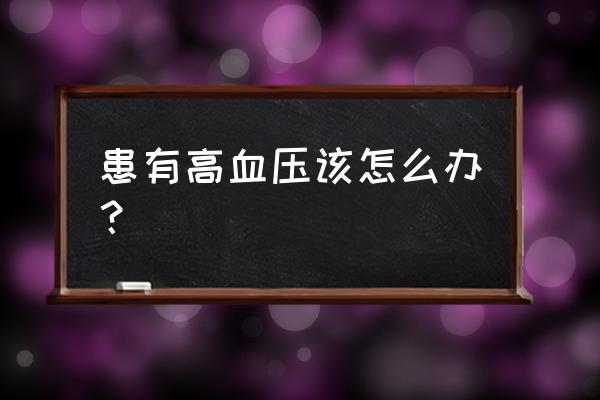 高血压急症的急救处理步骤 患有高血压该怎么办？