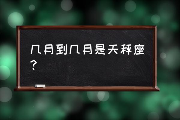 星座中的天秤座咋读 几月到几月是天秤座？