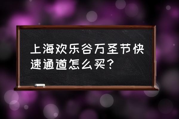 武汉欢乐谷万圣节价格 上海欢乐谷万圣节快速通道怎么买？