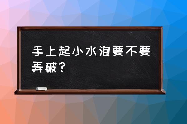 疱疹挑破好得快还是不挑破好得快 手上起小水泡要不要弄破？