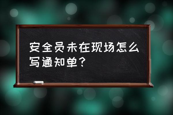 罚款通知函怎么写 安全员未在现场怎么写通知单？