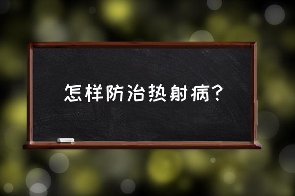 防止热射病的最佳方法 怎样防治热射病？