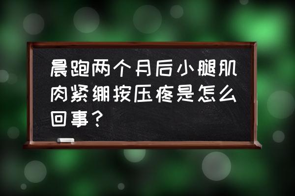 小腿筋膜炎 晨跑两个月后小腿肌肉紧绷按压疼是怎么回事？