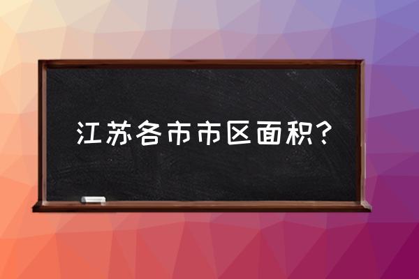 凤城河风景区 江苏各市市区面积？