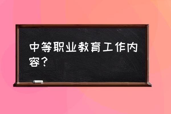 职业大全及其工作内容 中等职业教育工作内容？