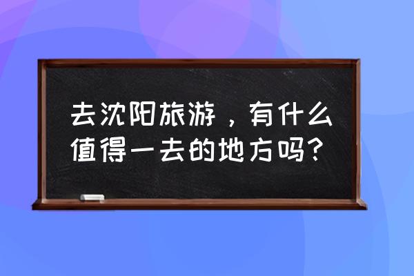 白清寨风景区 去沈阳旅游，有什么值得一去的地方吗？