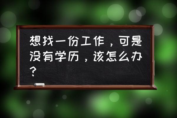 普通人如何去美国工作 想找一份工作，可是没有学历，该怎么办？