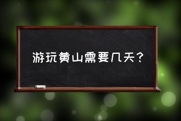 太平湖芙蓉谷一日游 游玩黄山需要几天？