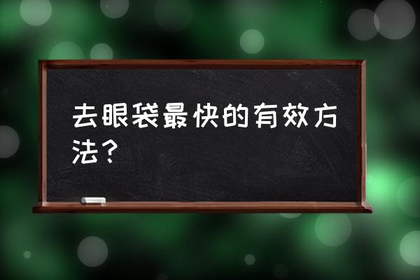 祛下眼袋的方法 去眼袋最快的有效方法？