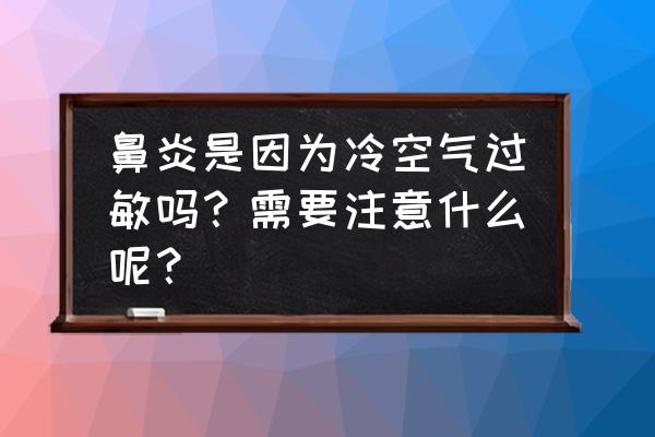 鼻炎冷空气过敏 鼻炎是因为冷空气过敏吗？需要注意什么呢？