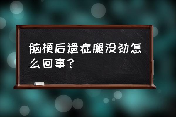 脑血栓后遗症 脑梗后遗症腿没劲怎么回事？