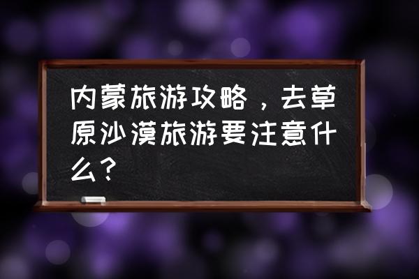 希拉穆仁草原晚上有住宿的地方吗 内蒙旅游攻略，去草原沙漠旅游要注意什么？