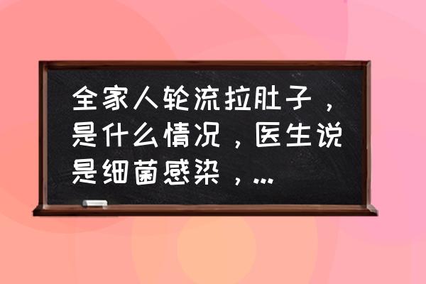 腹泻怎么判断是病毒还是细菌 全家人轮流拉肚子，是什么情况，医生说是细菌感染，细菌感染会传染吗？