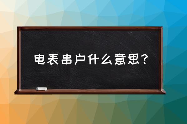 客户档案信息表 电表串户什么意思？