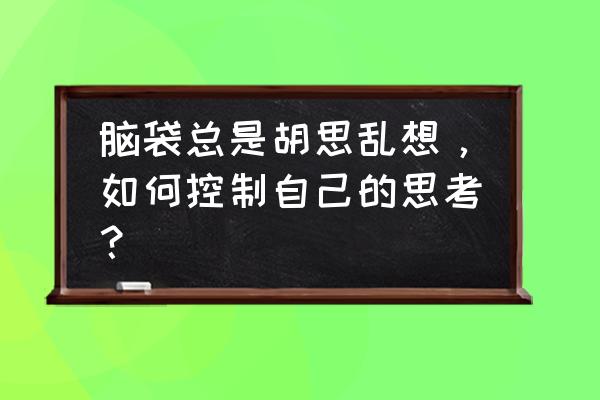 频繁项集 脑袋总是胡思乱想，如何控制自己的思考？