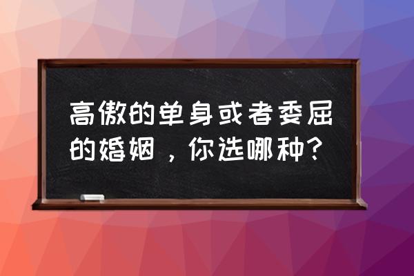 高傲证明单身的句子 高傲的单身或者委屈的婚姻，你选哪种？