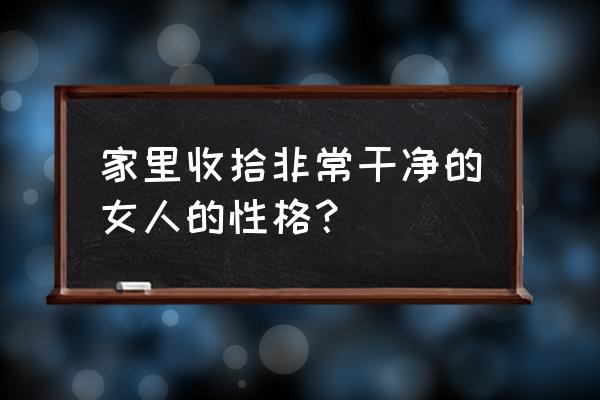 什么叫贤惠的女人 家里收拾非常干净的女人的性格？