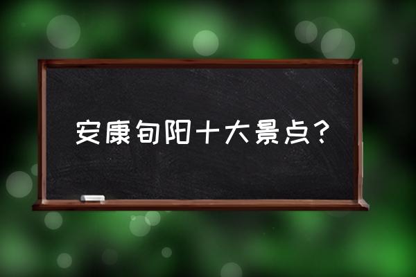 石泉旅游景点大全免费 安康旬阳十大景点？