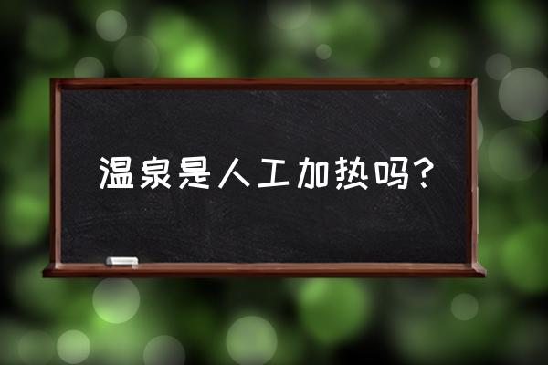 人造温泉要多少钱 温泉是人工加热吗？