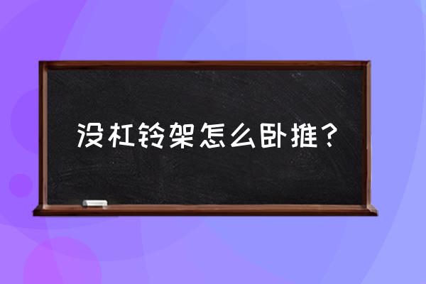 杠铃卧推 没杠铃架怎么卧推？