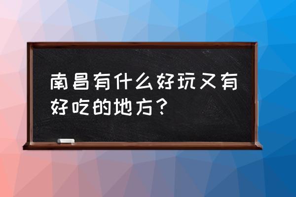 南昌市十大好玩地方 南昌有什么好玩又有好吃的地方？