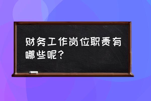 会计的岗位职责 财务工作岗位职责有哪些呢？