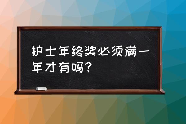 年终奖是工作满一年才有吗 护士年终奖必须满一年才有吗？