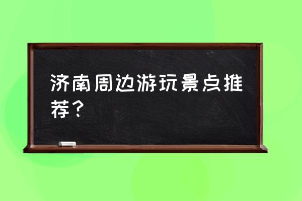 济南旅游攻略必去景点排名 济南周边游玩景点推荐？