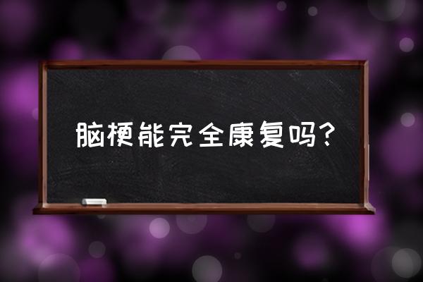 得了脑梗多长时间能恢复好 脑梗能完全康复吗？