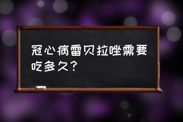 雷贝拉唑正确服用方法 冠心病雷贝拉唑需要吃多久？