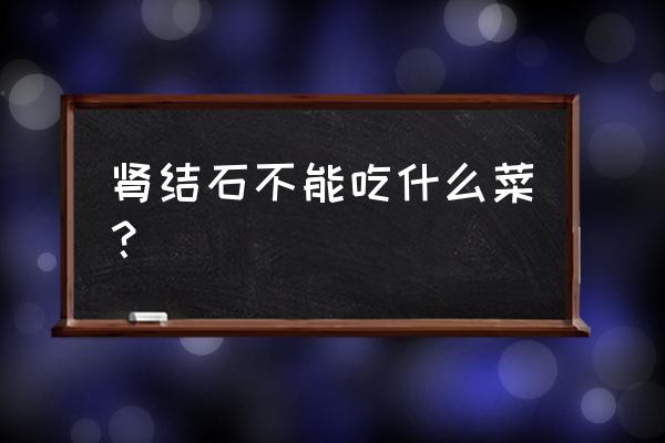 结石不能吃什么东西 肾结石不能吃什么菜？