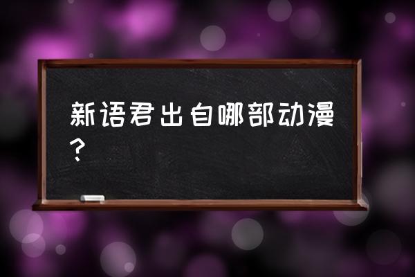 学生会的一己之见日文小说 新语君出自哪部动漫？