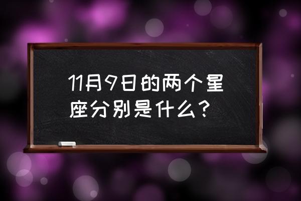 十月9号什么星座 11月9日的两个星座分别是什么？